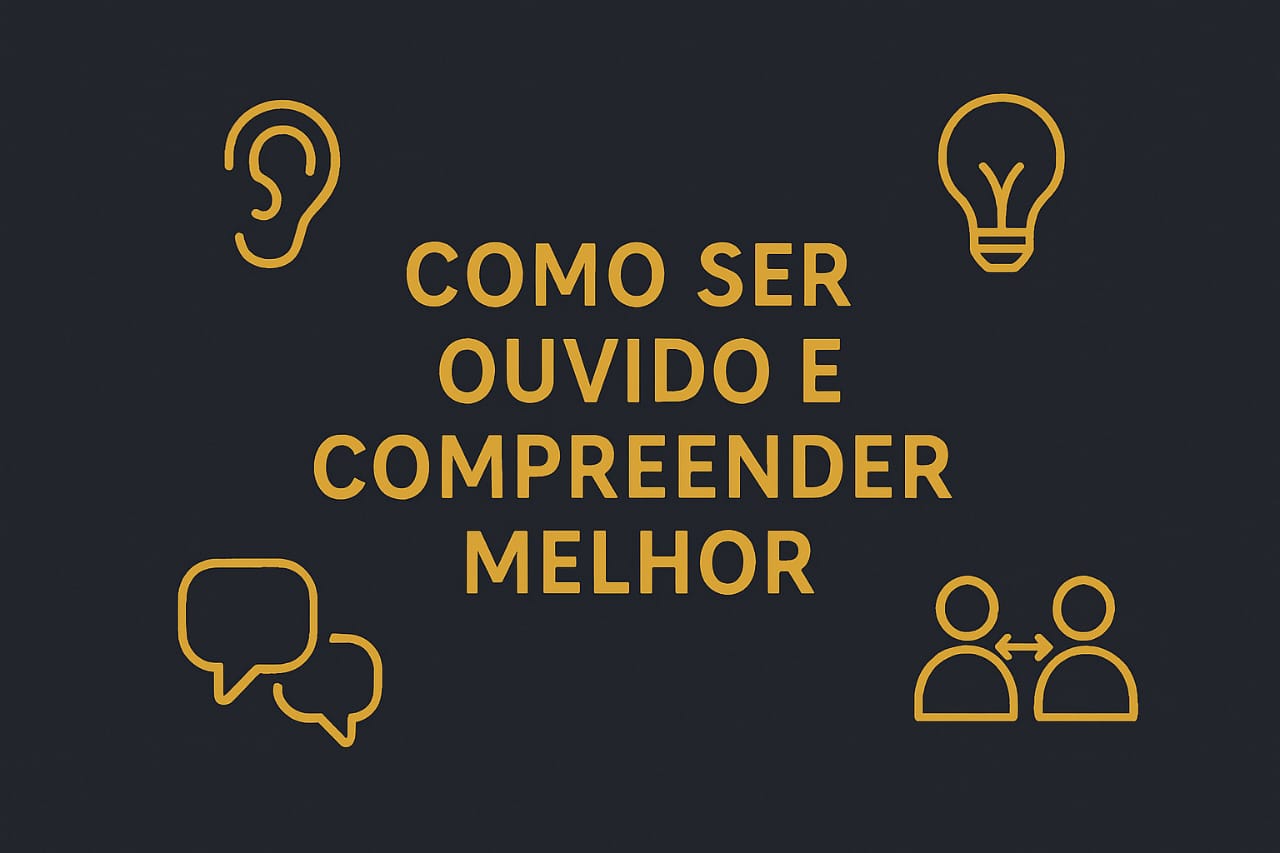 Como Ser Ouvido e Compreender Melhor