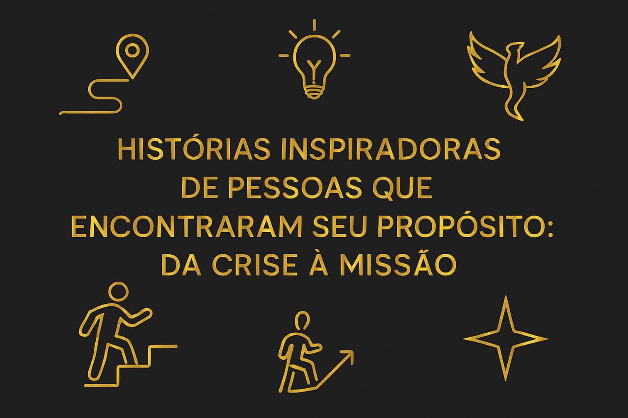 Histórias Inspiradoras de Pessoas Que Encontraram Seu Propósito: Da Crise à Missão